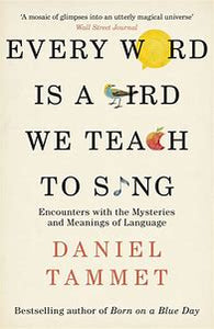 Every Word is a Bird We Teach to Sing by Daniel Tammet